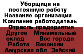 Уборщица на постоянную работу › Название организации ­ Компания-работодатель › Отрасль предприятия ­ Другое › Минимальный оклад ­ 1 - Все города Работа » Вакансии   . Амурская обл.,Зейский р-н